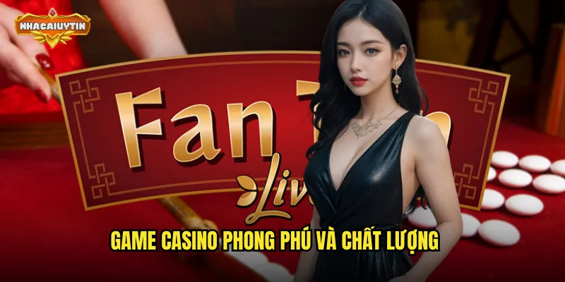 Game casino phong phú và chất lượng