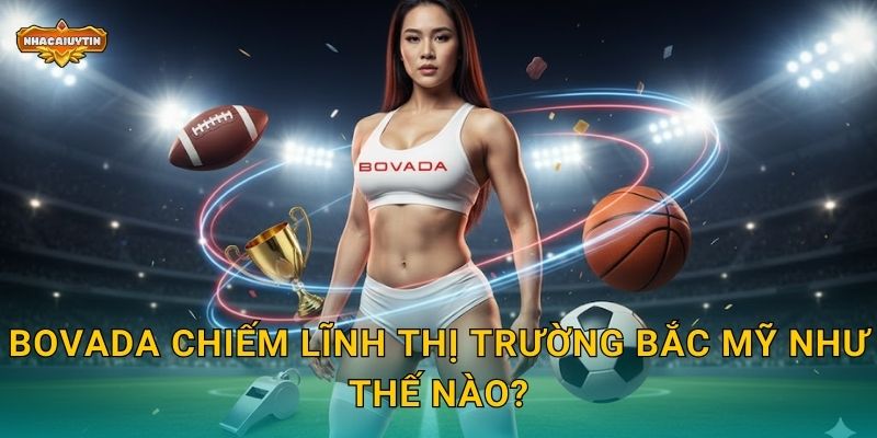 Bovada chiếm lĩnh thị trường Bắc Mỹ như thế nào?
