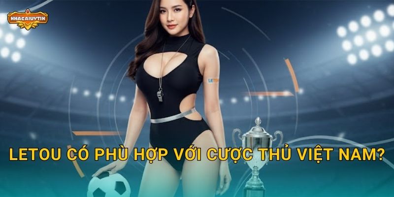 Letou có phù hợp với cược thủ Việt Nam?