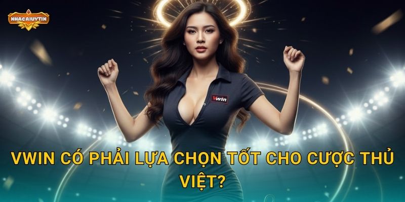 Vwin có phải lựa chọn tốt cho cược thủ Việt?