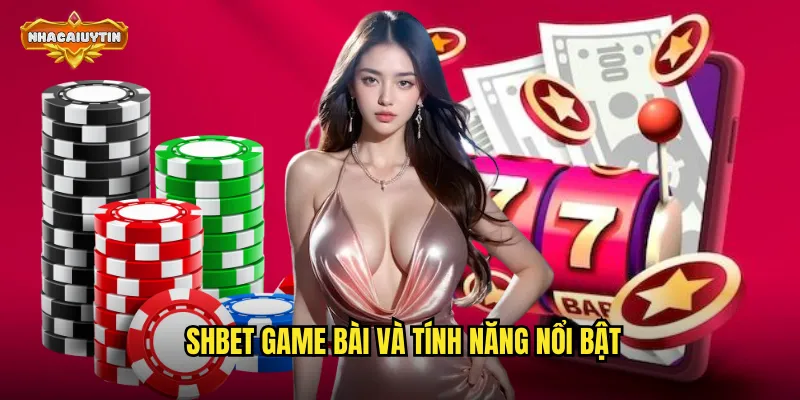 SHBET game bài và tính năng nổi bật