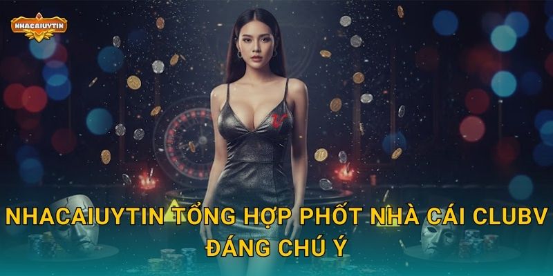 Nhacaiuytin tổng hợp phốt nhà cái CLUBV đáng chú ý