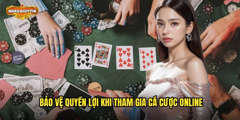 Bảo vệ quyền lợi khi tham gia cá cược online