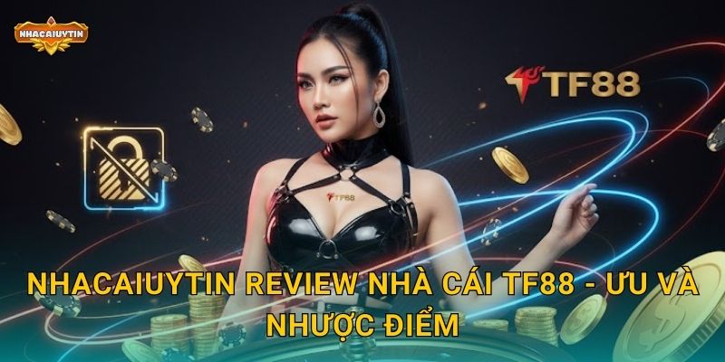 Nhacaiuytin review nhà cái TF88 - Ưu và nhược điểm