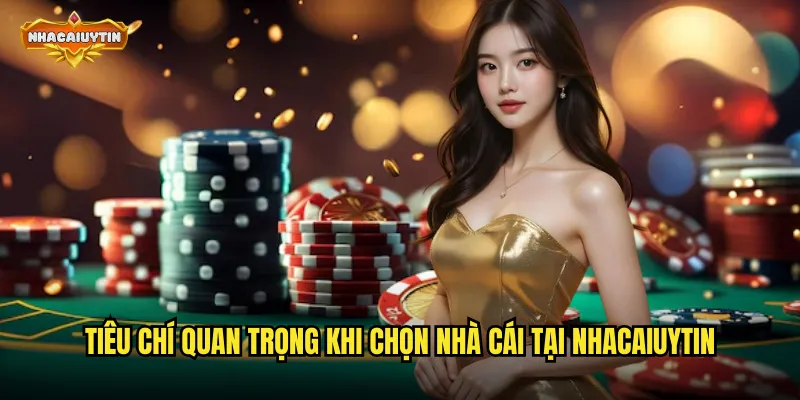 Tiêu chí quan trọng khi chọn nhà cái tại nhacaiuytin