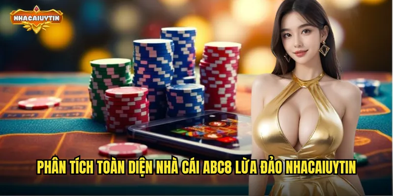 Phân tích toàn diện nhà cái ABC8 lừa đảo nhacaiuytin