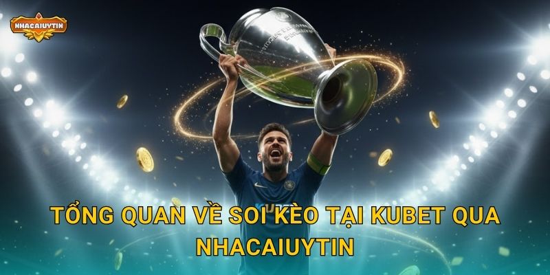 Tổng quan về soi kèo tại KUBET qua Nhacaiuytin