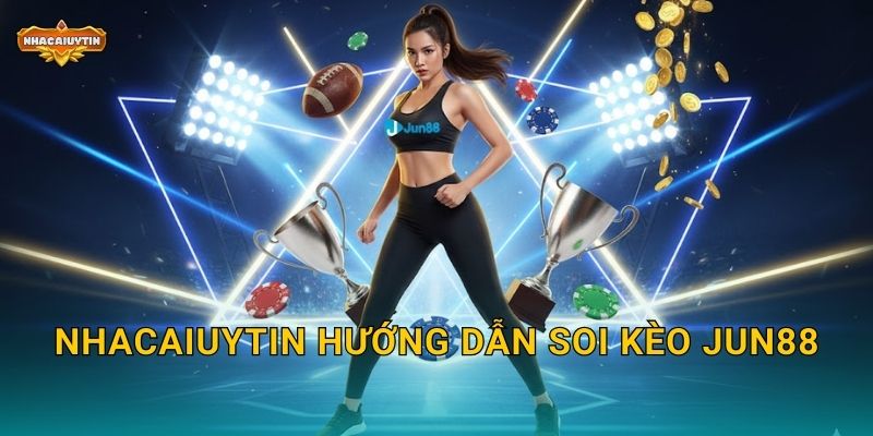 Nhacaiuytin hướng dẫn soi kèo Jun88