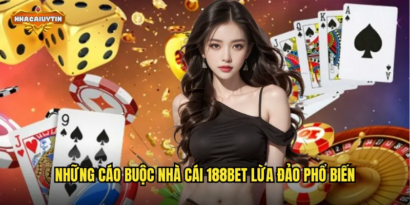 Những cáo buộc nhà cái 188BET lừa đảo phổ biến