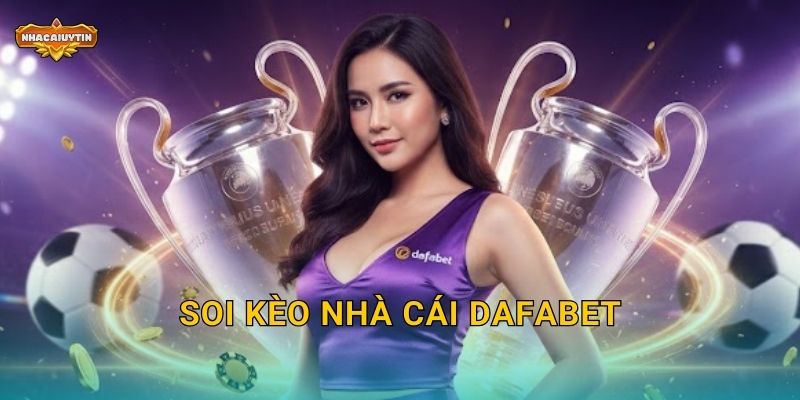 Soi kèo nhà cái Dafabet – Nhacaiuytin hướng dẫn chi tiết nhất