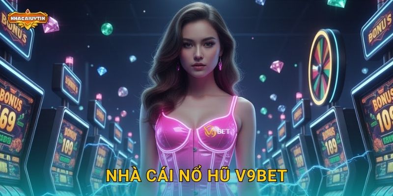 Nhà cái nổ hũ V9Bet – Nhacaiuytin Khảo Sát Chất Lượng Thực Tế