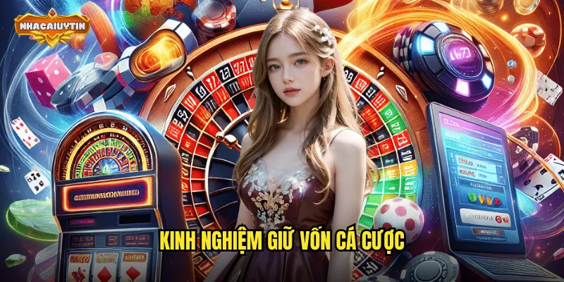 Kinh Nghiệm Giữ Vốn Cá Cược