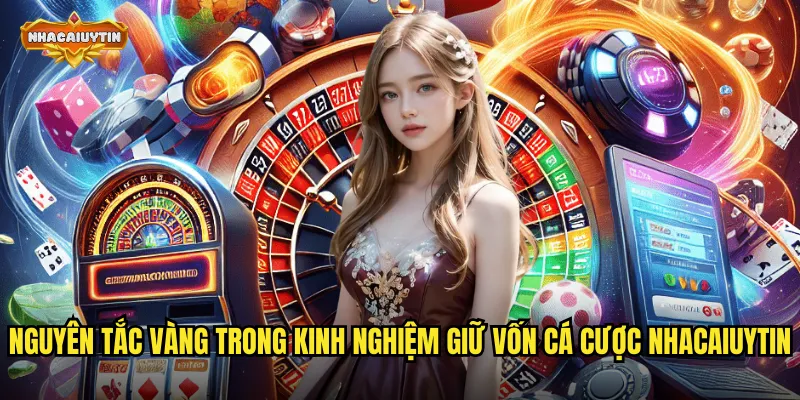 Nguyên tắc vàng trong kinh nghiệm giữ vốn cá cược nhacaiuytin