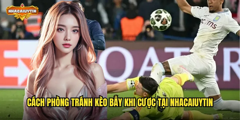 Cách phòng tránh kèo bẫy khi cược tại nhacaiuytin