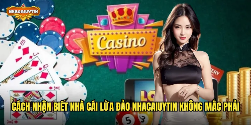 Cách nhận biết nhà cái lừa đảo nhacaiuytin không mắc phải