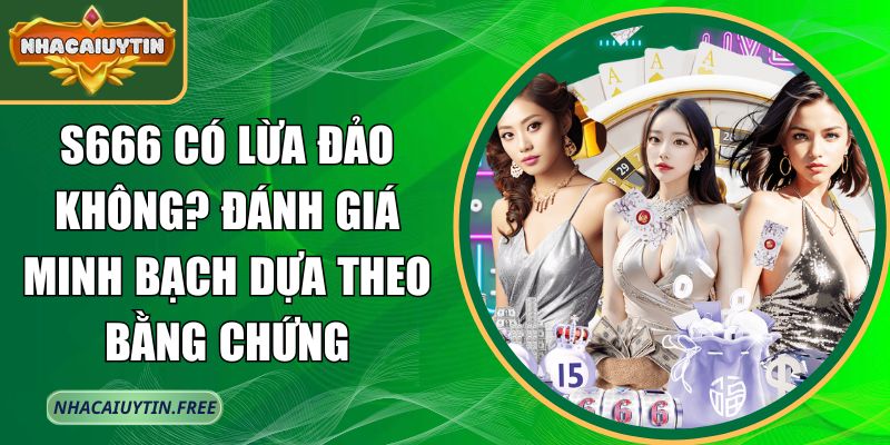 S666 có lừa đảo không